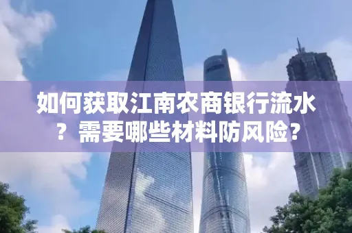 如何获取江南农商银行流水?需要哪些材料防风险?