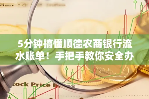 5分钟搞懂顺德农商银行流水账单!手把手教你安全办理+避雷指南
