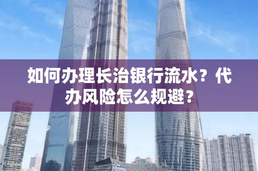 如何办理长治银行流水?代办风险怎么规避?