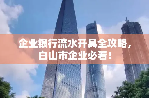 企业银行流水开具全攻略,白山市企业必看!
