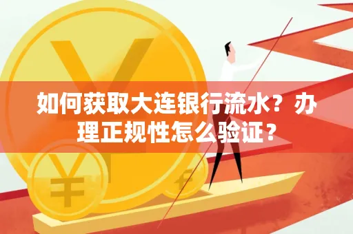 如何获取大连银行流水?办理正规性怎么验证?