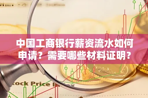 中国工商银行薪资流水如何申请?需要哪些材料证明?