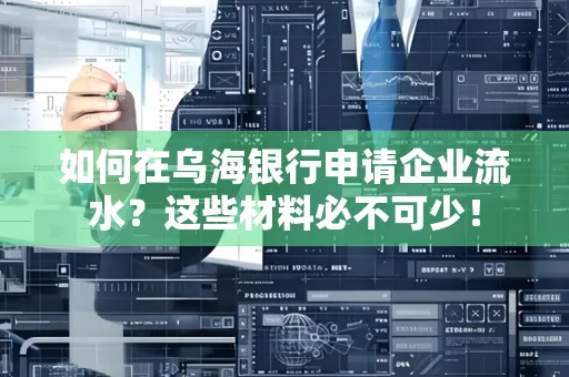 如何在乌海银行申请企业流水?这些材料必不可少!