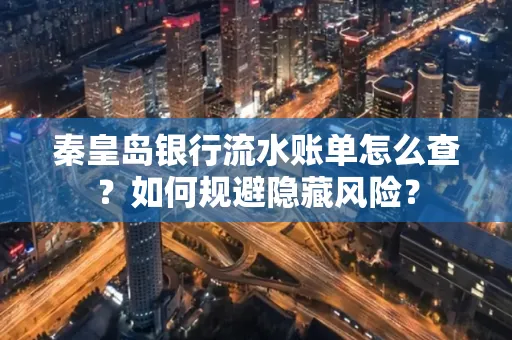 秦皇岛银行流水账单怎么查?如何规避隐藏风险?