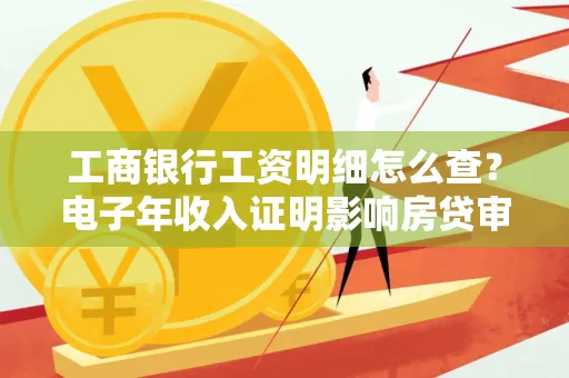 工商银行工资明细怎么查?电子年收入证明影响房贷审批吗?