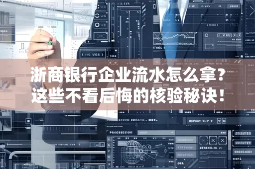 浙商银行企业流水怎么拿?这些不看后悔的核验秘诀!
