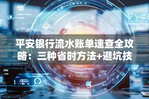 平安银行流水账单速查全攻略:三种省时方法+避坑技巧