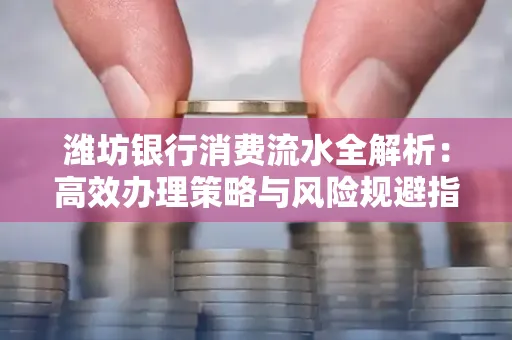 潍坊银行消费流水全解析:高效办理策略与风险规避指南