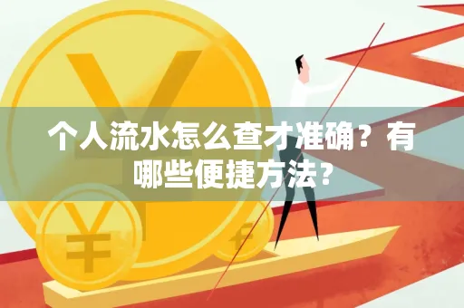 个人流水怎么查才准确?有哪些便捷方法?