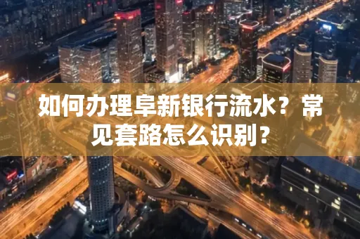 如何办理阜新银行流水?常见套路怎么识别?