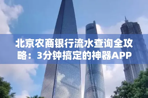 北京农商银行流水查询全攻略:3分钟搞定的神器APP推荐