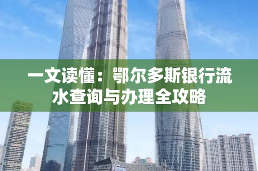 一文读懂:鄂尔多斯银行流水查询与办理全攻略