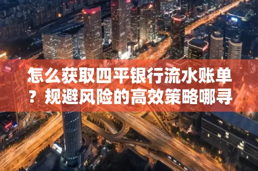 怎么获取四平银行流水账单?规避风险的高效策略哪寻?