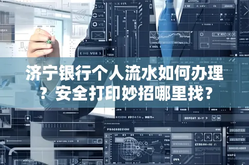 济宁银行个人流水如何办理?安全打印妙招哪里找?